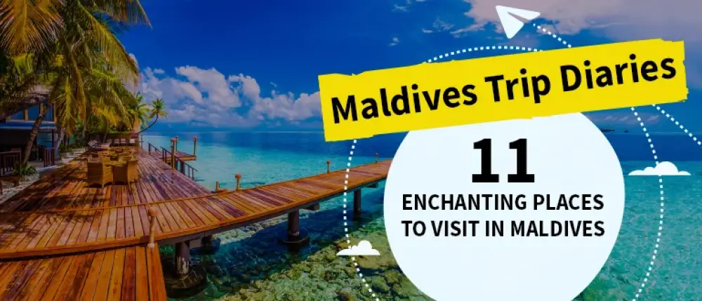 Maldives Trip Diaries: 11 Enchanting Places to Visit in Maldives Maldives Trip Diaries: 11 Enchanting Places to Visit in Maldives