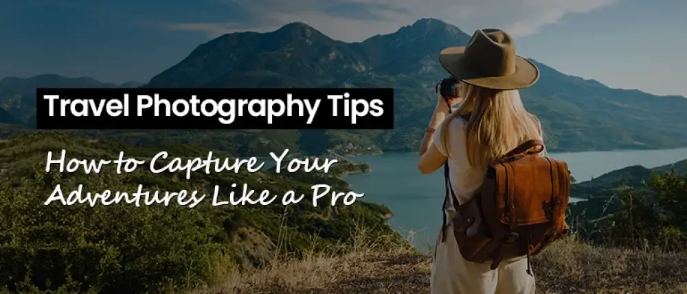 Travel Photography Tips: How to Capture Your Adventures Like a Pro Travel Photography Tips: How to Capture Your Adventures Like a Pro