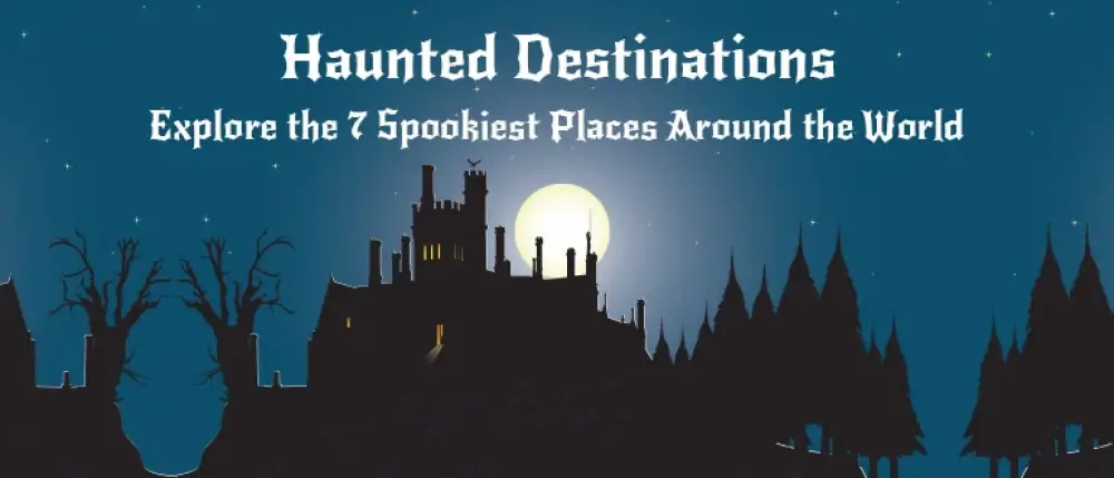 Haunted Destinations: Explore the 7 Spookiest Places Around the World Haunted Destinations: Explore the 7 Spookiest Places Around the World