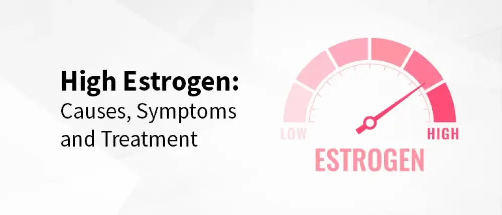 High Estrogen: Causes, Symptoms and Treatment