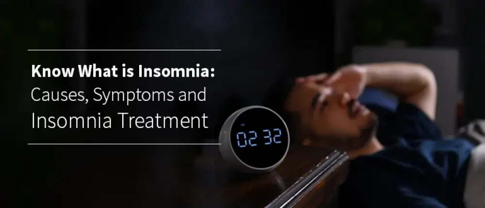 What is Insomnia: Causes, Symptoms and Insomnia Treatment