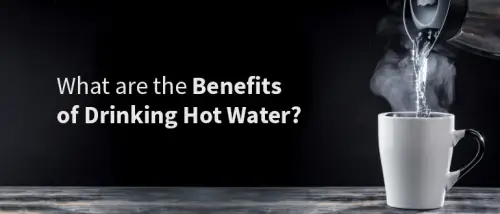 What are the Benefits of Drinking Hot Water?