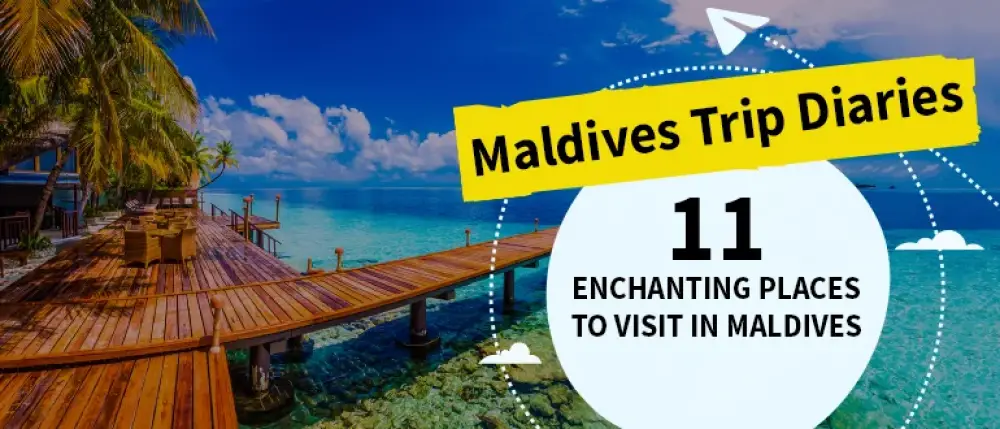 Maldives Trip Diaries: 11 Enchanting Places to Visit in Maldives
