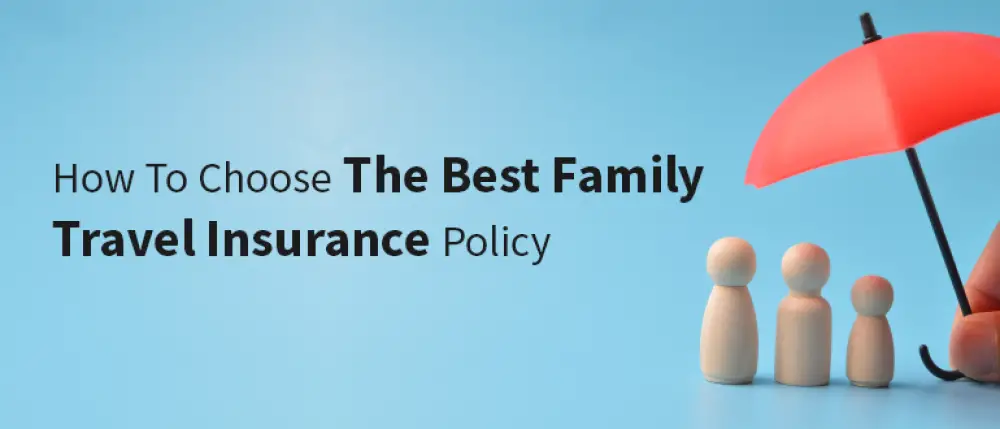 how to choose the best family travel insurance policy