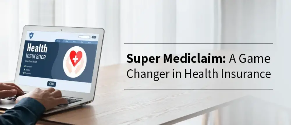 Why is Super Mediclaim Called the Superhero of Health Insurance?