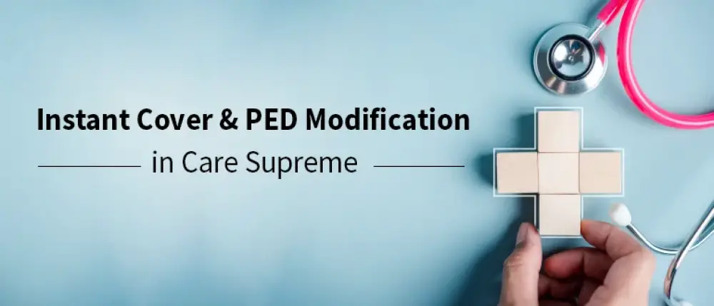What’s Instant Cover & PED Modification in Care Supreme Plan?