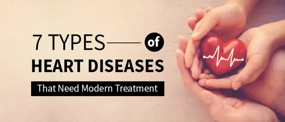 7 Types of Heart Diseases that Need Modern Treatment