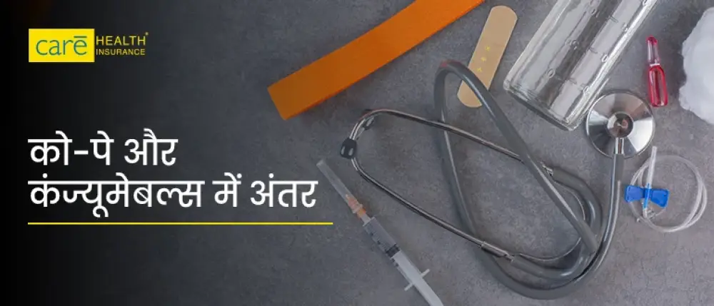 स्वास्थ्य बीमा में को-पे और कंज्यूमेबल्स क्या होते हैं? जानें अंतर
