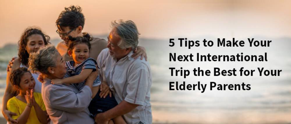 5 Tips to Make Your Next International Trip the Best for Your Elderly Parents