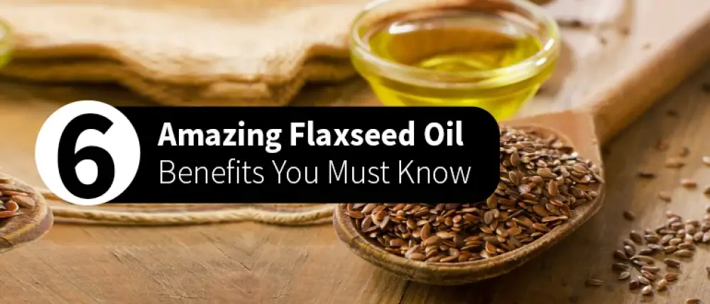 6 Amazing Flaxseed Oil Benefits You Must Know